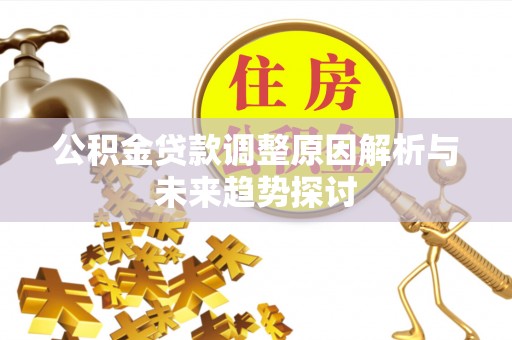 达州公积金贷款调整原因解析与未来趋势探讨