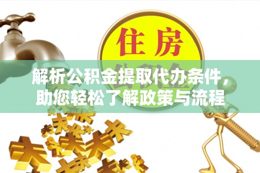 达州解析公积金提取代办条件，助您轻松了解政策与流程