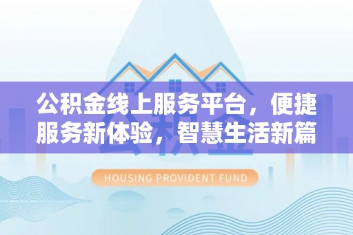 达州公积金线上服务平台，便捷服务新体验，智慧生活新篇章