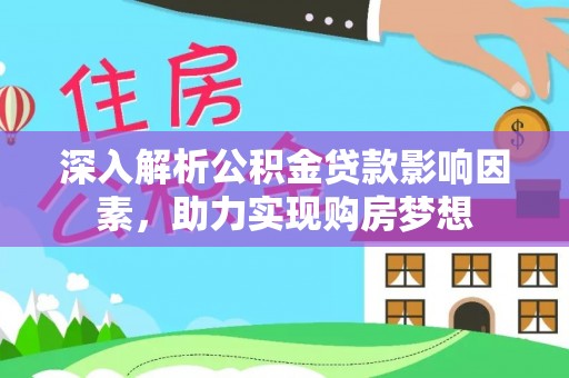 达州深入解析公积金贷款影响因素，助力实现购房梦想
