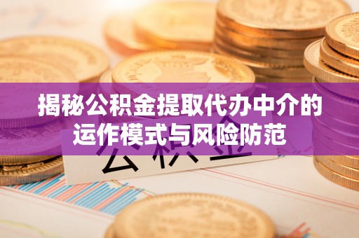 达州揭秘公积金提取代办中介的运作模式与风险防范
