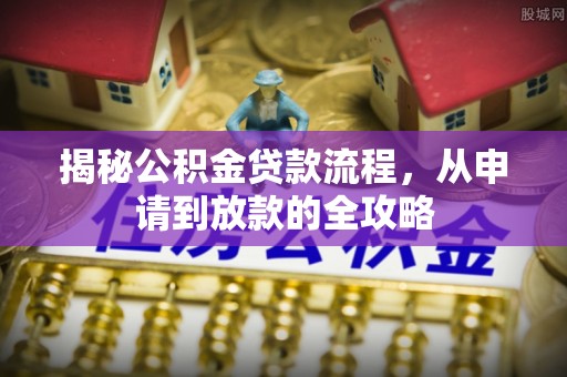 达州揭秘公积金贷款流程，从申请到放款的全攻略