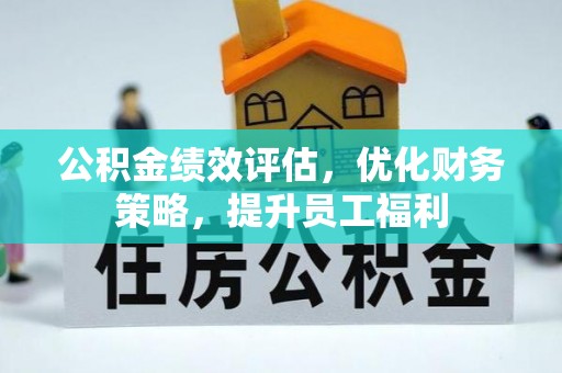 达州公积金绩效评估，优化财务策略，提升员工福利