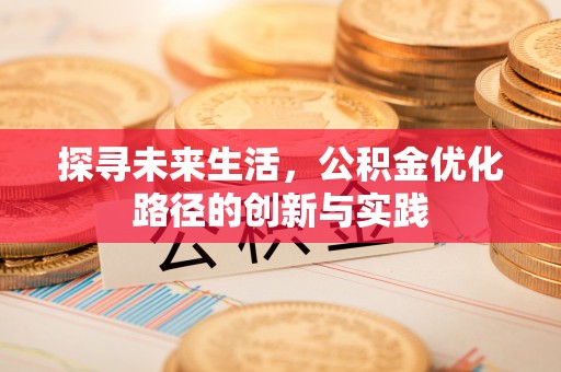达州探寻未来生活，公积金优化路径的创新与实践