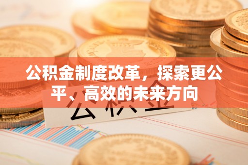 达州公积金制度改革，探索更公平、高效的未来方向