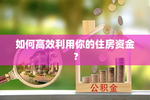 达州如何高效利用你的住房资金？