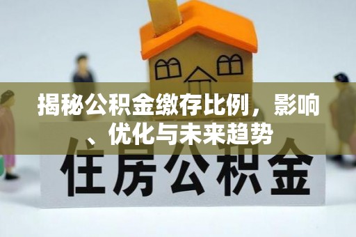 达州揭秘公积金缴存比例，影响、优化与未来趋势