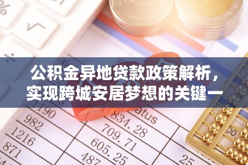 达州公积金异地贷款政策解析，实现跨城安居梦想的关键一步