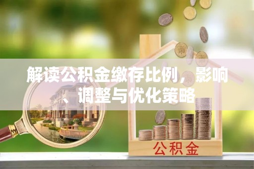 达州解读公积金缴存比例，影响、调整与优化策略