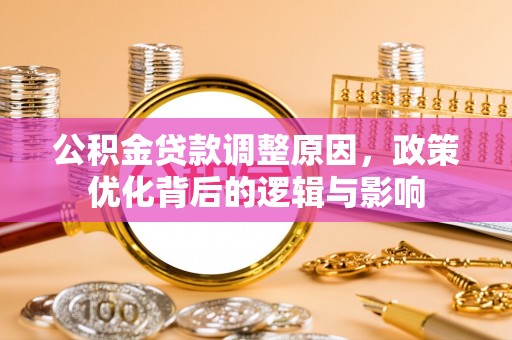 达州公积金贷款调整原因，政策优化背后的逻辑与影响