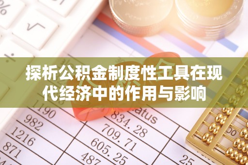 达州探析公积金制度性工具在现代经济中的作用与影响