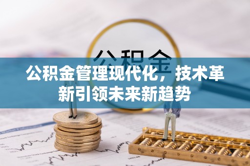 达州公积金管理现代化，技术革新引领未来新趋势