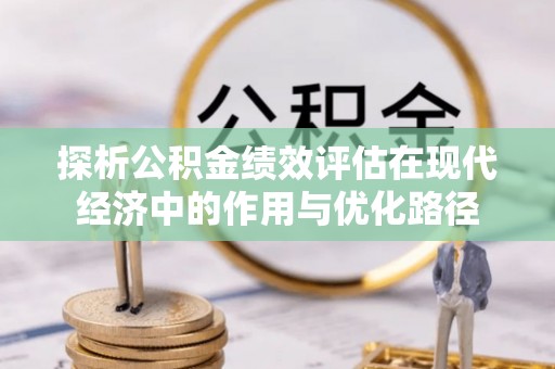 达州探析公积金绩效评估在现代经济中的作用与优化路径