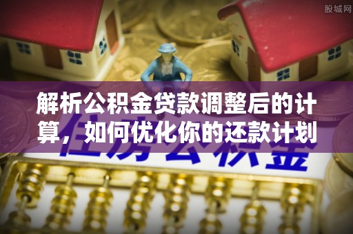 达州解析公积金贷款调整后的计算，如何优化你的还款计划
