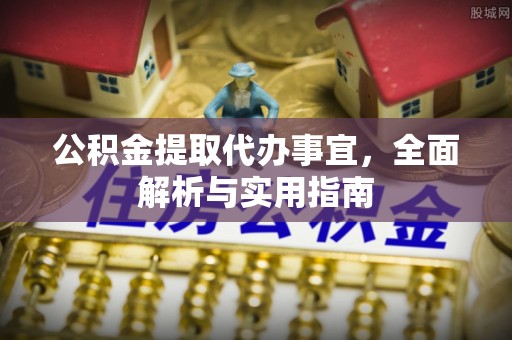 达州公积金提取代办事宜，全面解析与实用指南