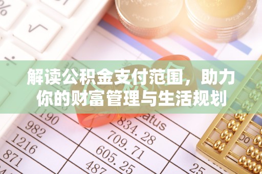 达州解读公积金支付范围，助力你的财富管理与生活规划