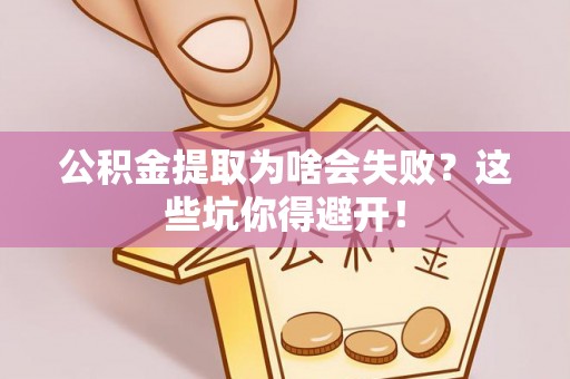 达州公积金提取为啥会失败？这些坑你得避开！
