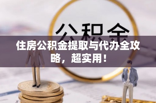 达州住房公积金提取与代办全攻略，超实用！