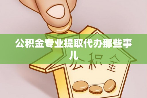 达州公积金专业提取代办那些事儿