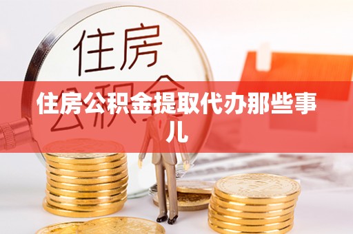 达州住房公积金提取代办那些事儿