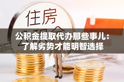 达州公积金提取代办那些事儿：了解劣势才能明智选择