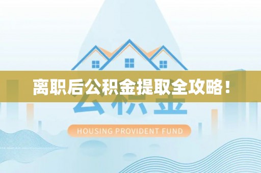 达州离职后公积金提取全攻略！