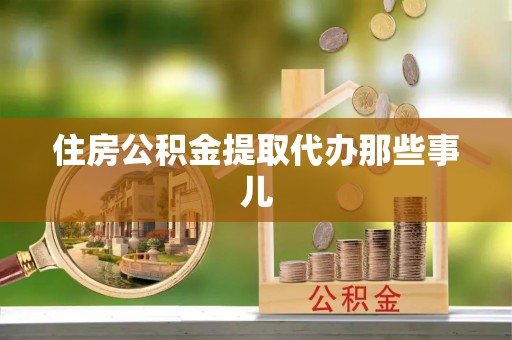 达州住房公积金提取代办那些事儿