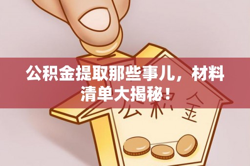 达州公积金提取那些事儿，材料清单大揭秘！