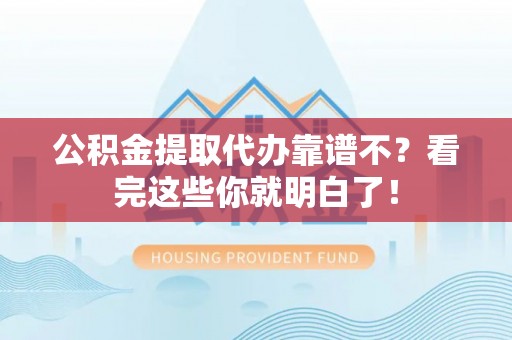 达州公积金提取代办靠谱不？看完这些你就明白了！
