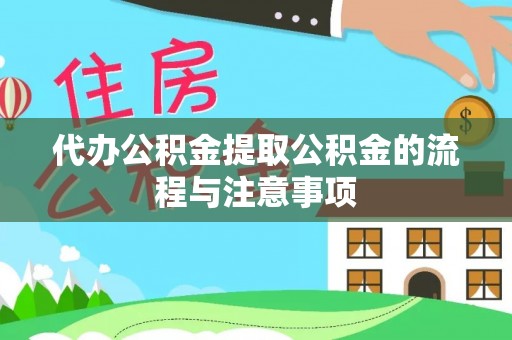 达州代办公积金提取公积金的流程与注意事项