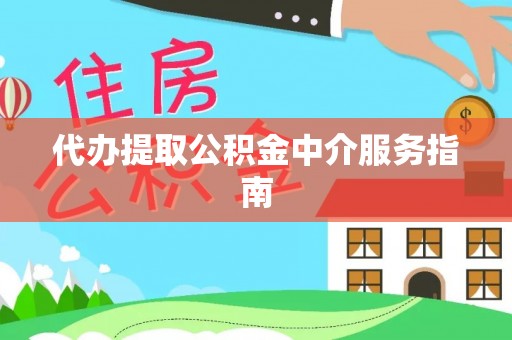 达州代办提取公积金中介服务指南