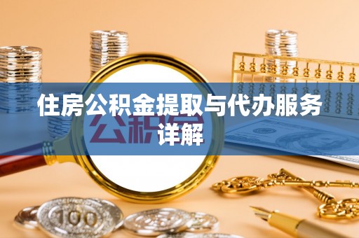 达州住房公积金提取与代办服务详解