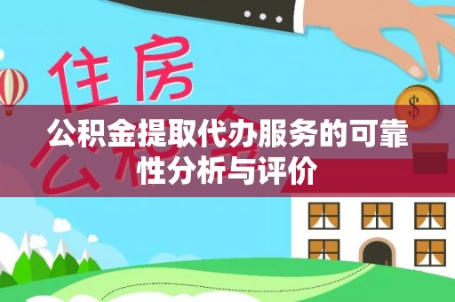 达州公积金提取代办服务的可靠性分析与评价