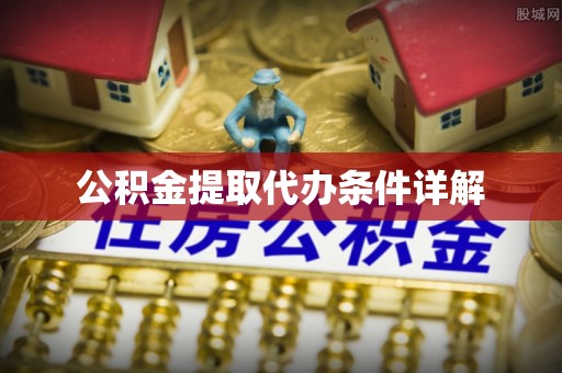 达州公积金提取代办条件详解