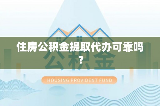 达州住房公积金提取代办可靠吗？