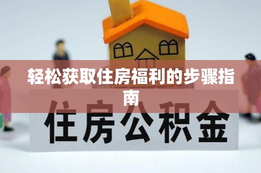 达州轻松获取住房福利的步骤指南