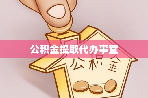 达州公积金提取代办事宜