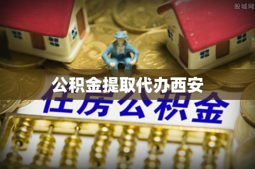 达州公积金提取代办西安