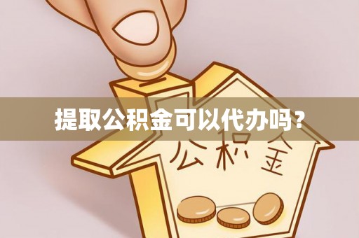 达州提取公积金可以代办吗？