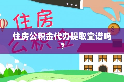 达州住房公积金代办提取靠谱吗？