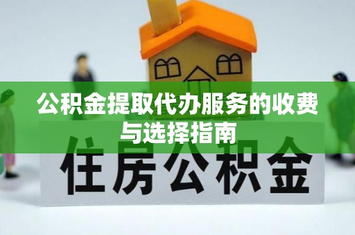 达州公积金提取代办服务的收费与选择指南