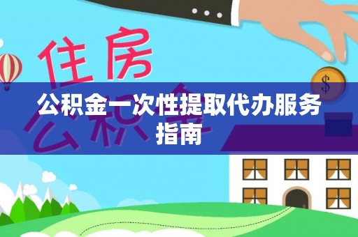 达州公积金一次性提取代办服务指南