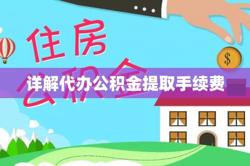 达州详解代办公积金提取手续费
