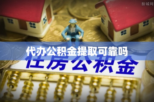 达州代办公积金提取可靠吗