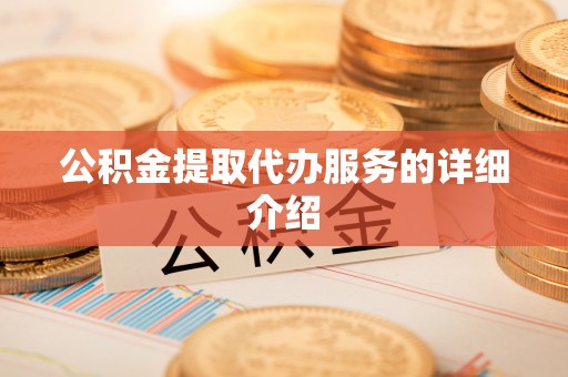 达州公积金提取代办服务的详细介绍