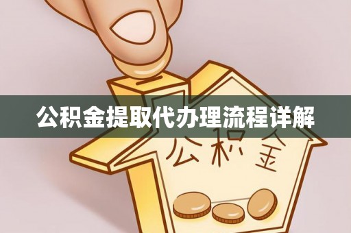 达州公积金提取代办理流程详解