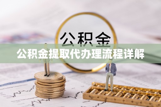 达州公积金提取代办理流程详解