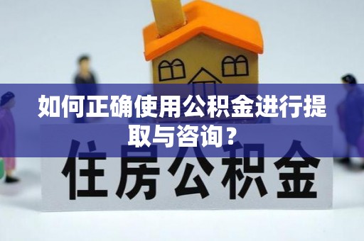达州如何正确使用公积金进行提取与咨询？