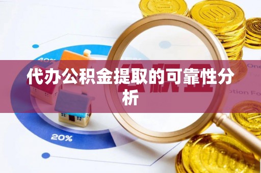 达州代办公积金提取的可靠性分析
