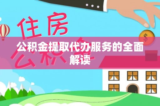 达州公积金提取代办服务的全面解读
